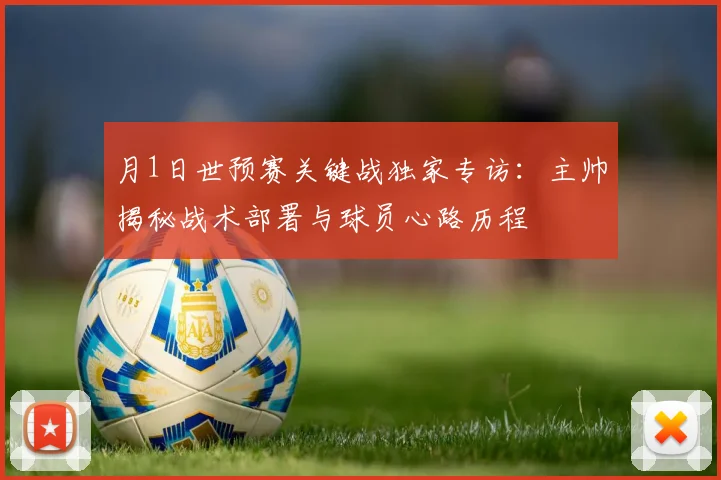 月1日世预赛关键战独家专访:主帅揭秘战术部署与球员心路历程